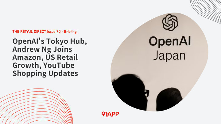 TRD Issue 70 - Briefing: OpenAI's Tokyo Hub, Andrew Ng Joins Amazon, US Retail Growth, YouTube Shopping Updates