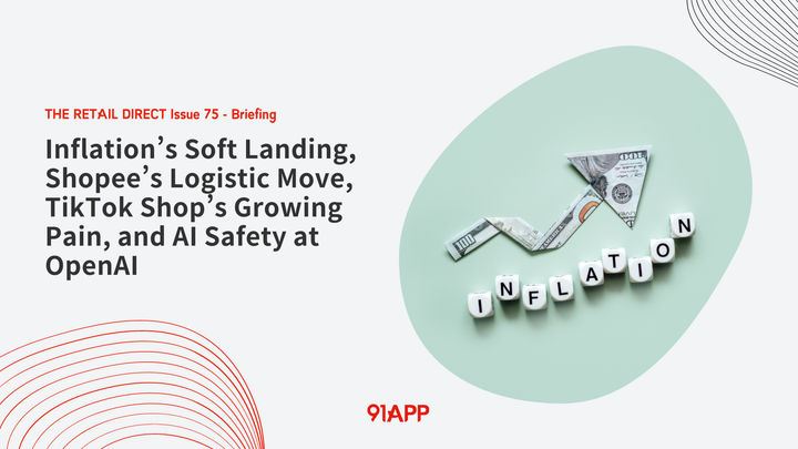 TRD Issue 75 - Briefing: Inflation’s Soft Landing, Shopee’s Logistic Move, TikTok Shop’s Growing Pain, and AI Safety at OpenAI