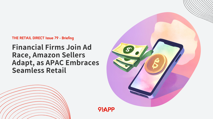 TRD Issue 79 - Briefing: Financial Firms Join Ad Race, Amazon Sellers Adapt, as APAC Embraces Seamless Retail